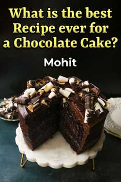 What is the best Recipe ever for a Chocolate Cake? by Mohit in English