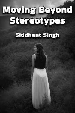 Moving Beyond Stereotypes by Siddhant Singh in English