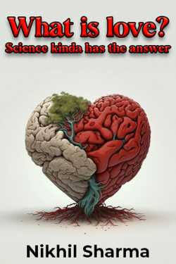 What is love? Science kinda has the answer by Nikhil Sharma in English