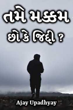 તમે મક્કમ છો કે જિદ્દી ????.......…!!!! by Ajay Upadhyay in Gujarati