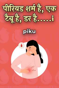 पीरियड शर्म है, एक टैबू है, डर है.....i by piku in Hindi