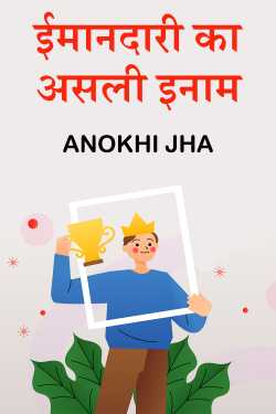 ईमानदारी का असली इनाम by ANOKHI JHA in Hindi