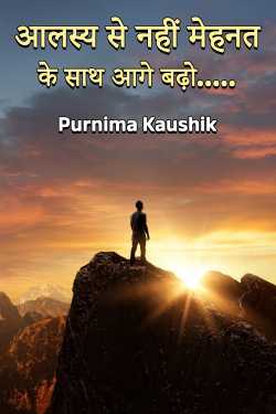 आलस्य से नहीं मेहनत के साथ आगे बढ़ो..... by Purnima Kaushik in Hindi