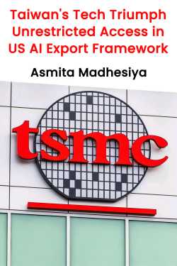 Taiwan&#39;s Tech Triumph: Unrestricted Access in US AI Export Framework by Asmita Madhesiya in English