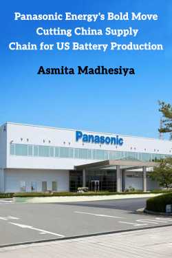 Panasonic Energy&#39;s Bold Move: Cutting China Supply Chain for US Battery Production by Asmita Madhesiya in English