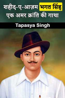 Shaheed-e-Azam Bhagat Singh: The Saga of an Immortal Revolution by Tapasya Singh