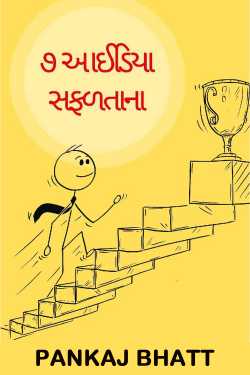 ૭ આઈડિયા સફળતા ના - પ્રકરણ 1 by PANKAJ BHATT in Gujarati