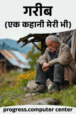 गरीब (एक कहानी मेरी भी) by progress.computer center in Hindi