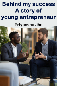 Behind my success : A story of young entrepreneur
