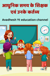 आधुनिक समय के शिक्षक एवं उनके कर्तव्य