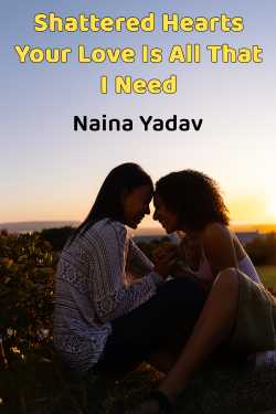 Shattered Hearts - Your Love Is All That I Need by Naina Yadav in English