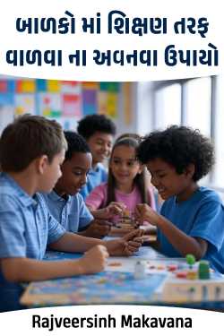 બાળકો માં શિક્ષણ તરફ વાળવા ના અવનવા ઉપાયો by Rajveersinh Makavana in Gujarati