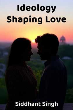 Ideology Shaping Love by Siddhant Singh