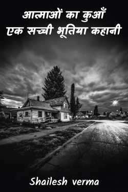 आत्माओं का कुआँ: एक सच्ची भूतिया कहानी by Shailesh verma in Hindi