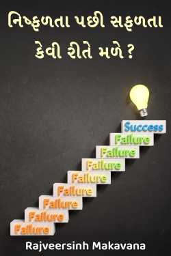 નિષ્ફળતા પછી સફળતા કેવી રીતે મળે? by Rajveersinh Makavana in Gujarati
