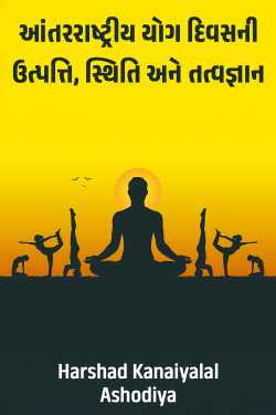 આંતરરાષ્ટ્રીય યોગ દિવસની ઉત્પત્તિ, સ્થિતિ અને તત્વજ્ઞાન by Harshad Kanaiyalal Ashodiya in Gujarati