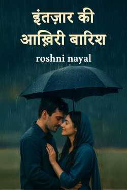 इंतज़ार की आख़िरी बारिश by roshni nayal in Hindi