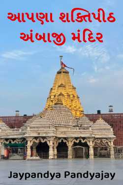 આપણા શક્તિપીઠ - 8 - અંબાજી મંદિર by Jaypandya Pandyajay in Gujarati