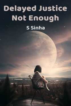 Delayed Justice Not Enough by S Sinha