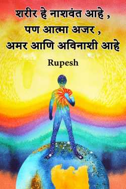शरीर हे नाशवंत आहे , पण आत्मा अजर , अमर आणि अविनाशी आहे by Rupesh in Marathi