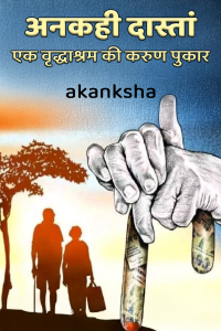 अनकही दास्तां - एक वृद्धाश्रम की करुण पुकार