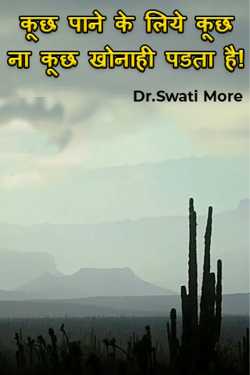 कूछ पाने के लिये कूछ ना कूछ खोनाही पडता है! by Dr.Swati More in Marathi