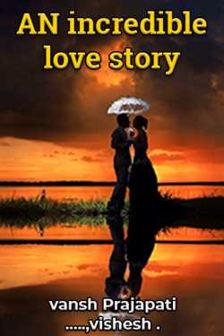 AN incredible love story by vansh Prajapati .....,vishesh . in Gujarati