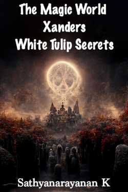 The Magic World Xanders White Tulip Secrets by Sathyanarayanan K in English