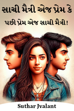 સાચી મૈત્રી એજ પ્રેમ કે પછી પ્રેમ એજ સાચી મૈત્રી ! ભાગ - 3 by Suthar Jvalant in Gujarati